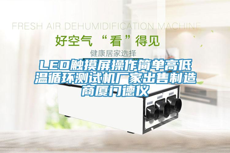 LED觸摸屏操作簡單高低溫循環測試機廠家出售制造商廈門德儀