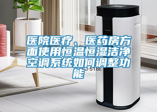 醫院醫療、醫藥房方面使用恒溫恒濕潔凈空調系統如何調整功能