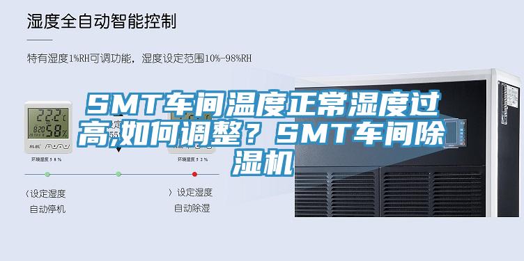SMT車(chē)間溫度正常濕度過(guò)高,如何調(diào)整？SMT車(chē)間除濕機(jī)