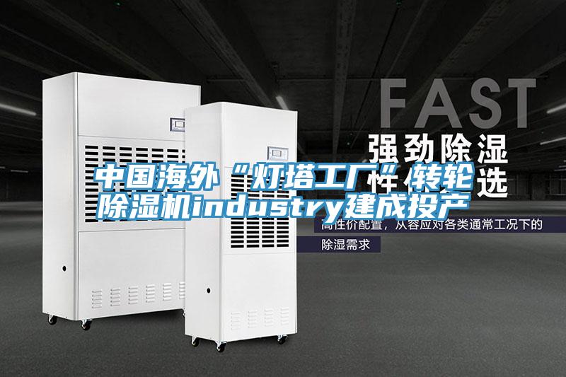 中國海外“燈塔工廠”轉輪除濕機industry建成投產