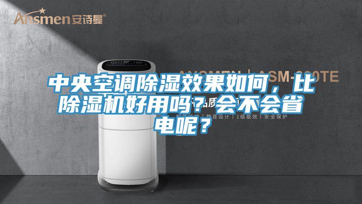 中央空調(diào)除濕效果如何，比除濕機(jī)好用嗎？會不會省電呢？