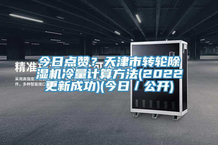 今日點贊？天津市轉輪除濕機冷量計算方法(2022更新成功)(今日／公開)