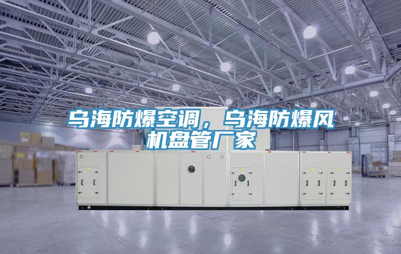 烏海防爆空調,烏海防爆風機盤管廠家