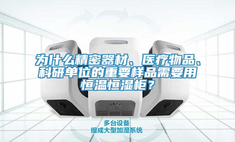 為什么精密器材、醫療物品、科研單位的重要樣品需要用恒溫恒濕柜？