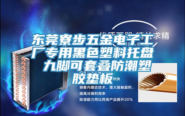 東莞寮步五金電子工廠專(zhuān)用黑色塑料托盤(pán) 九腳可套疊防潮塑膠墊板