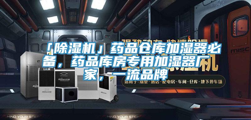 「除濕機」藥品倉庫加濕器必備,藥品庫房專用加濕器廠家,一流品牌