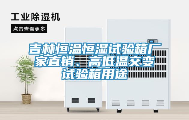 吉林恒溫恒濕試驗箱廠家直銷、高低溫交變試驗箱用途