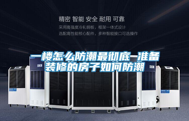 一樓怎么防潮最徹底 準(zhǔn)備裝修的房子如何防潮