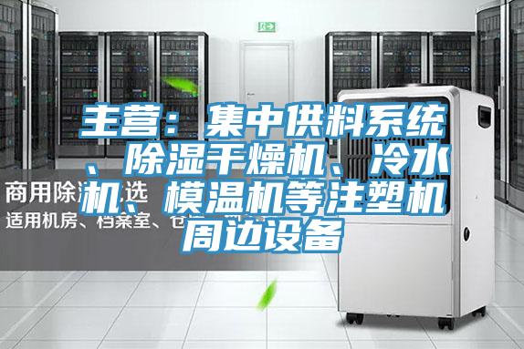 主營：集中供料系統、除濕干燥機、冷水機、模溫機等注塑機周邊設備