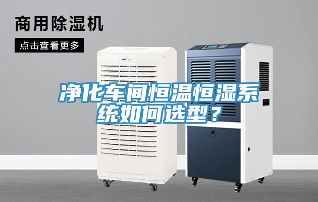 凈化車間恒溫恒濕系統如何選型？
