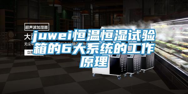 juwei恒溫恒濕試驗箱的6大系統的工作原理