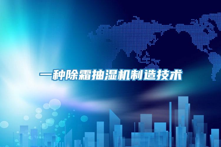 一種除霜抽濕機制造技術