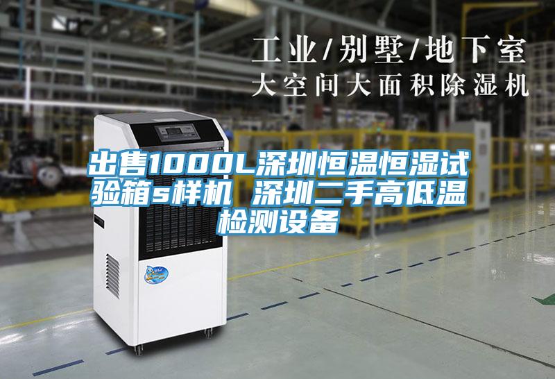 出售1000L深圳恒溫恒濕試驗箱s樣機 深圳二手高低溫檢測設備