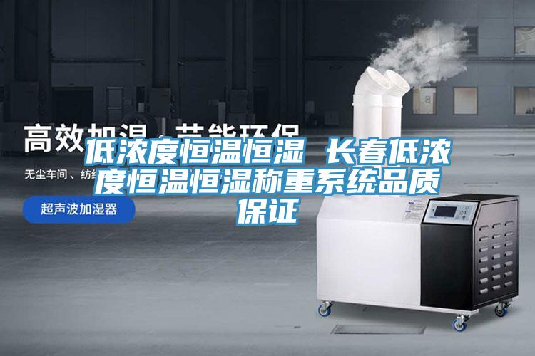 低濃度恒溫恒濕 長春低濃度恒溫恒濕稱重系統品質保證