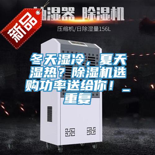 冬天濕冷，夏天濕熱？除濕機(jī)選購功率送給你！_重復(fù)