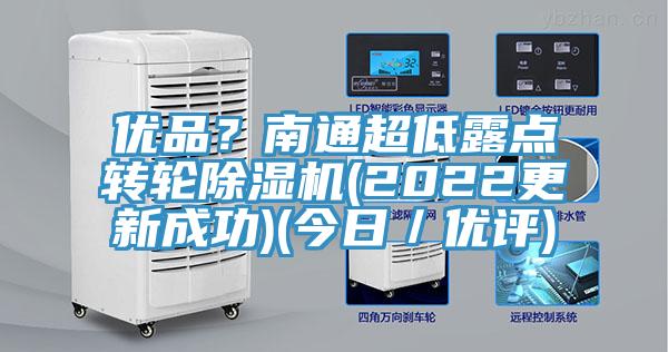 優(yōu)品？南通超低露點轉(zhuǎn)輪除濕機(2022更新成功)(今日／優(yōu)評)