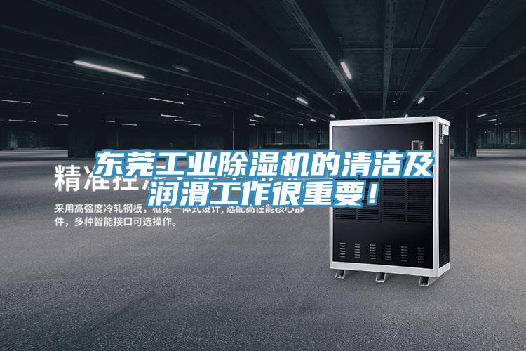 東莞工業除濕機的清潔及潤滑工作很重要!