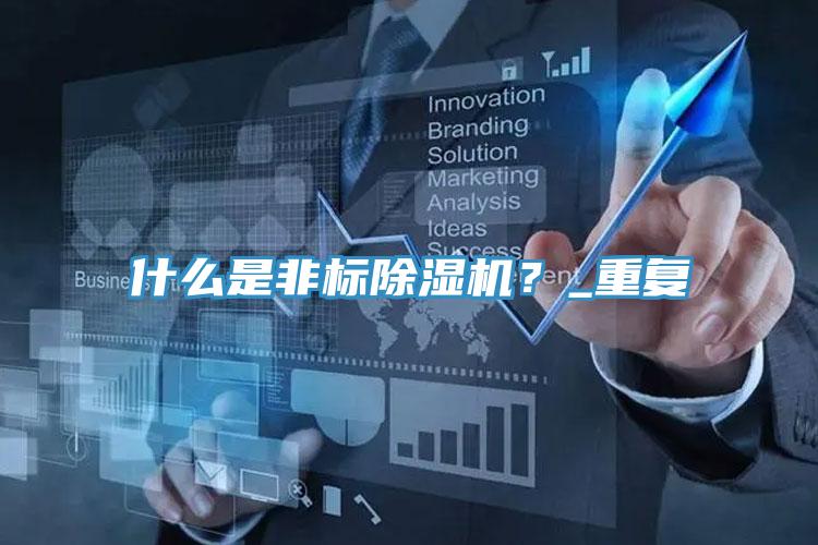 什么是非標除濕機？_重復