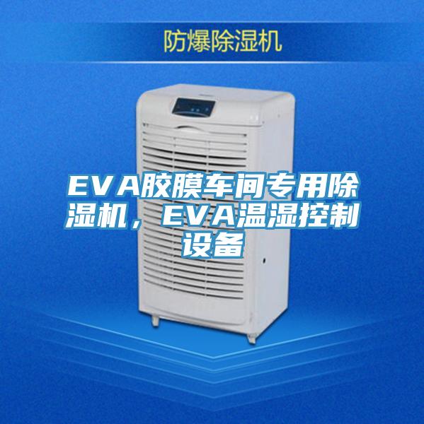 EVA膠膜車間專用除濕機，EVA溫濕控制設(shè)備
