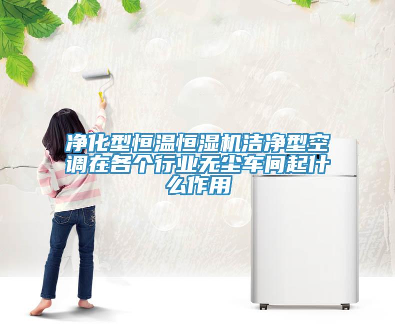 凈化型恒溫恒濕機潔凈型空調在各個行業無塵車間起什么作用