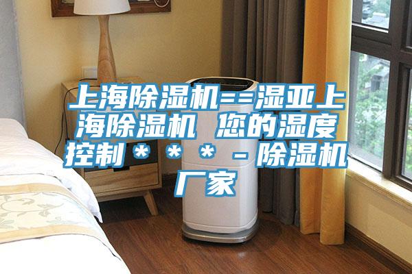 上海除濕機==濕亞上海除濕機 您的濕度控制***-除濕機廠家
