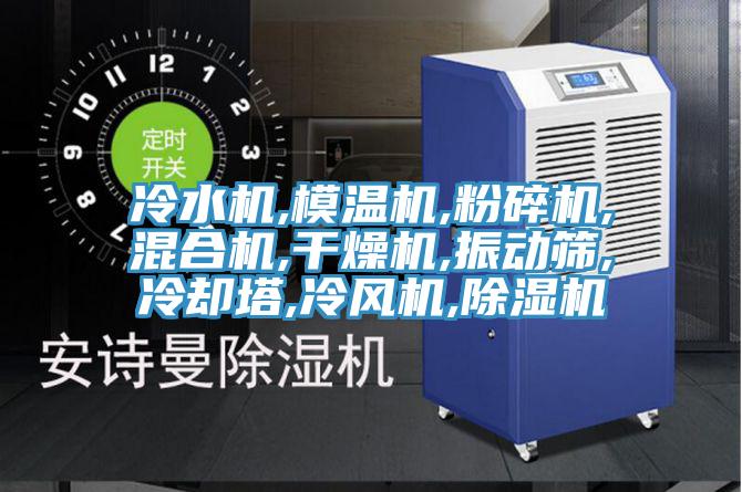 冷水機(jī),模溫機(jī),粉碎機(jī),混合機(jī),干燥機(jī),振動篩,冷卻塔,冷風(fēng)機(jī),除濕機(jī)