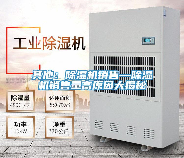 其他：除濕機(jī)銷售—除濕機(jī)銷售量高原因大揭秘