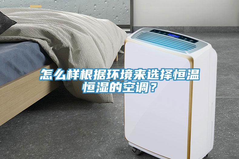怎么樣根據環境來選擇恒溫恒濕的空調？