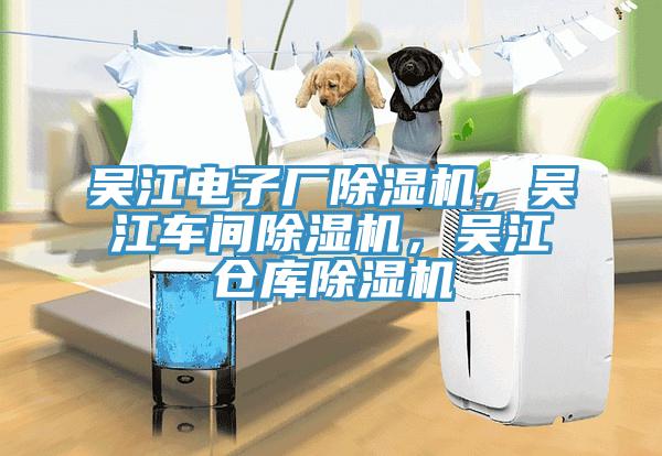 吳江電子廠除濕機，吳江車間除濕機，吳江倉庫除濕機