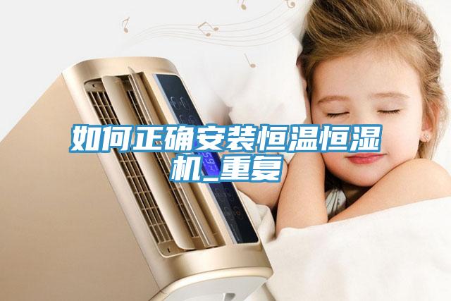 如何正確安裝恒溫恒濕機_重復