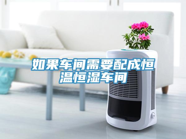 如果車間需要配成恒溫恒濕車間