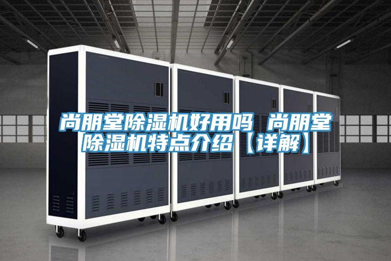 尚朋堂除濕機好用嗎 尚朋堂除濕機特點介紹【詳解】