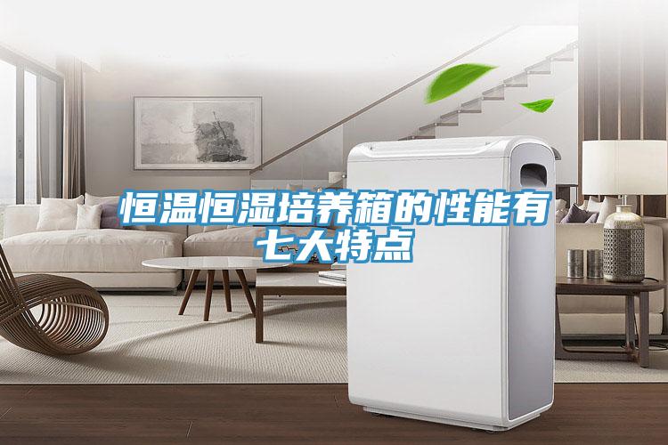 恒溫恒濕培養(yǎng)箱的性能有七大特點