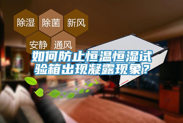 如何防止恒溫恒濕試驗箱出現凝露現象？