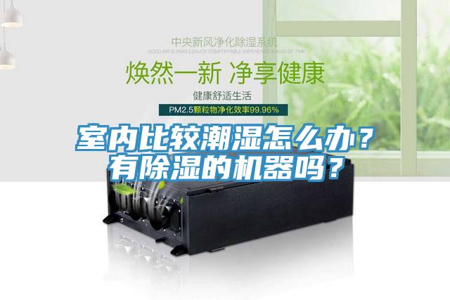 室內比較潮濕怎么辦?有除濕的機器嗎?
