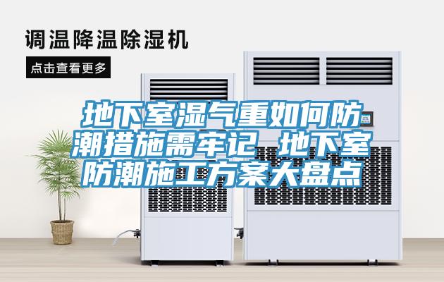 地下室濕氣重如何防潮措施需牢記 地下室防潮施工方案大盤(pán)點(diǎn)