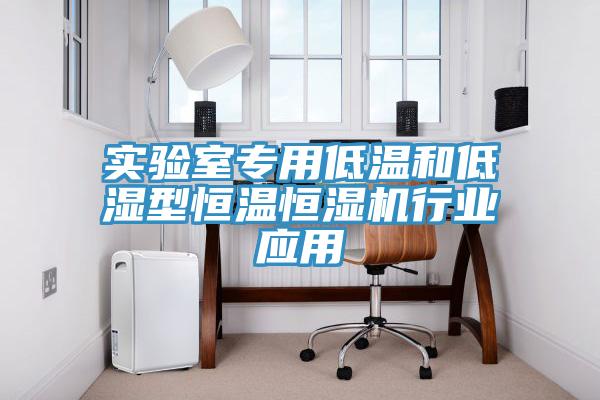 實驗室專用低溫和低濕型恒溫恒濕機行業應用