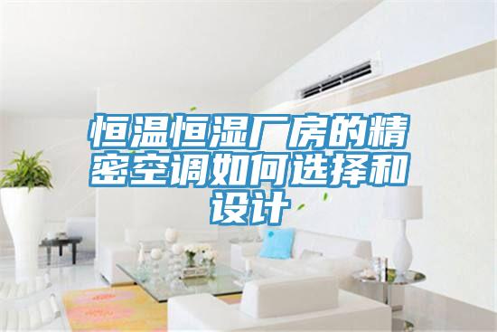 恒溫恒濕廠房的精密空調如何選擇和設計
