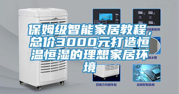 保姆級智能家居教程，總價3000元打造恒溫恒濕的理想家居環(huán)境