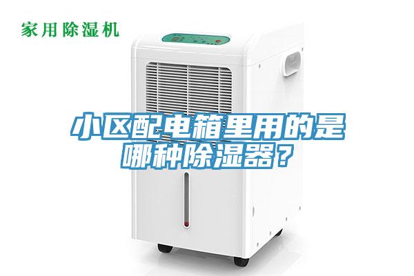 小區(qū)配電箱里用的是哪種除濕器？