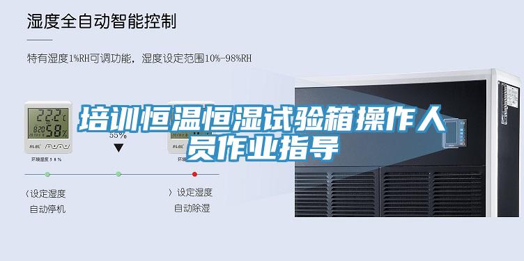 培訓恒溫恒濕試驗箱操作人員作業指導