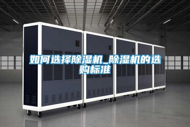 如何選擇除濕機_除濕機的選購標(biāo)準(zhǔn)