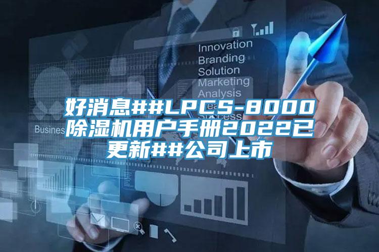 好消息##LPCS-8000除濕機用戶手冊2022已更新##公司上市