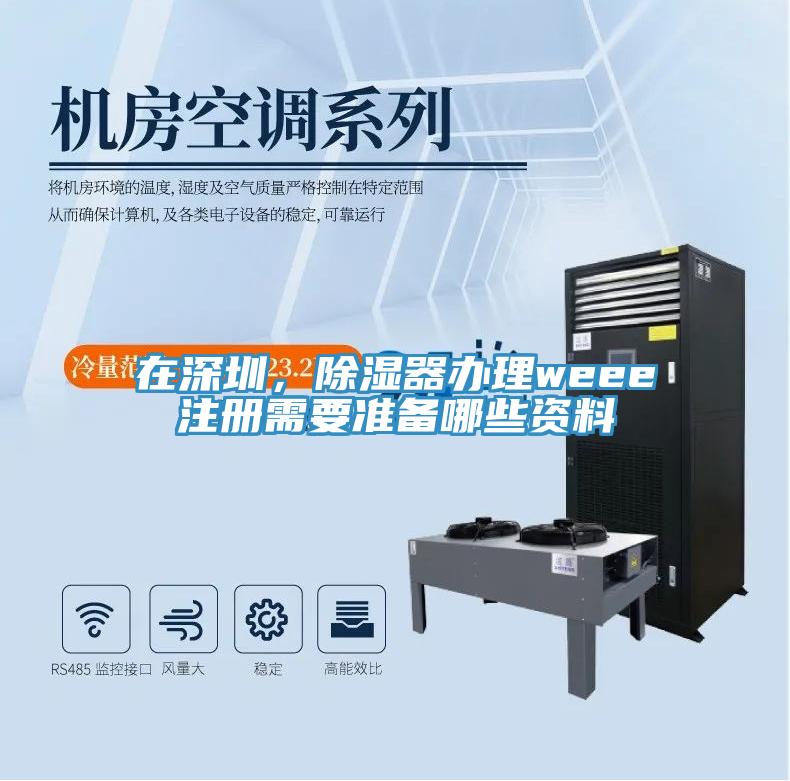 在深圳，除濕器辦理weee注冊需要準備哪些資料