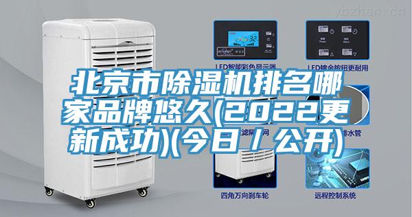 北京市除濕機排名哪家品牌悠久(2022更新成功)(今日／公開)
