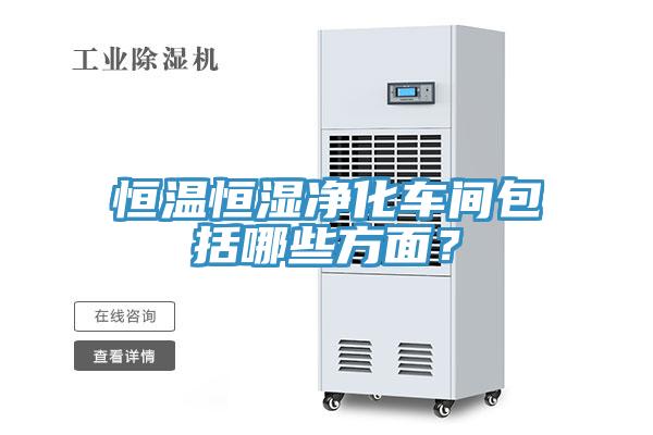 恒溫恒濕凈化車間包括哪些方面？