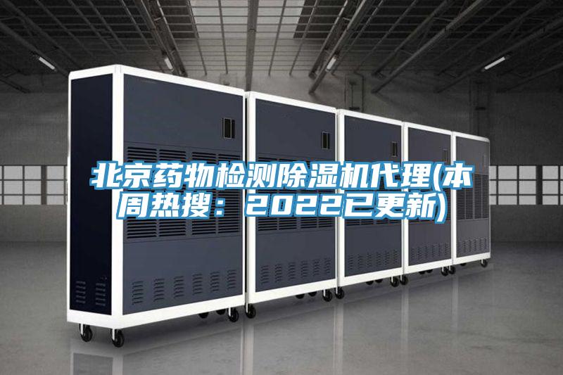 北京藥物檢測除濕機代理(本周熱搜：2022已更新)