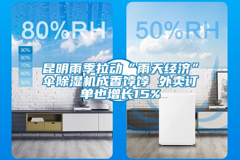 昆明雨季拉動“雨天經濟”傘除濕機成香餑餑 外賣訂單也增長15%