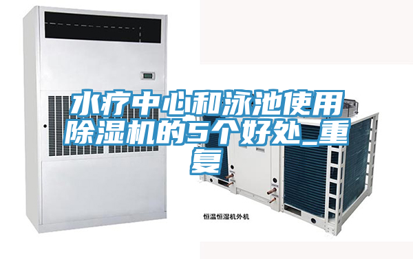 水療中心和泳池使用除濕機(jī)的5個(gè)好處_重復(fù)