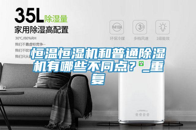 恒溫恒濕機和普通除濕機有哪些不同點？_重復